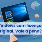 Windows com licença original. Vale a pena
